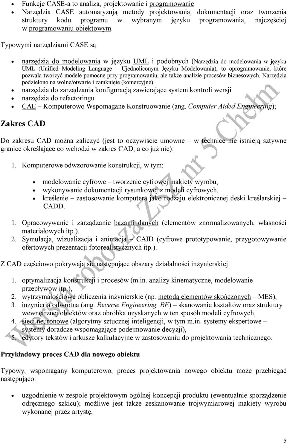 Typowymi narzędziami CASE są: narzędzia do modelowania w języku UML i podobnych (Narzędzia do modelowania w języku UML (Unified Modeling Language Ujednoliconym Języku Modelowania), to oprogramowanie,