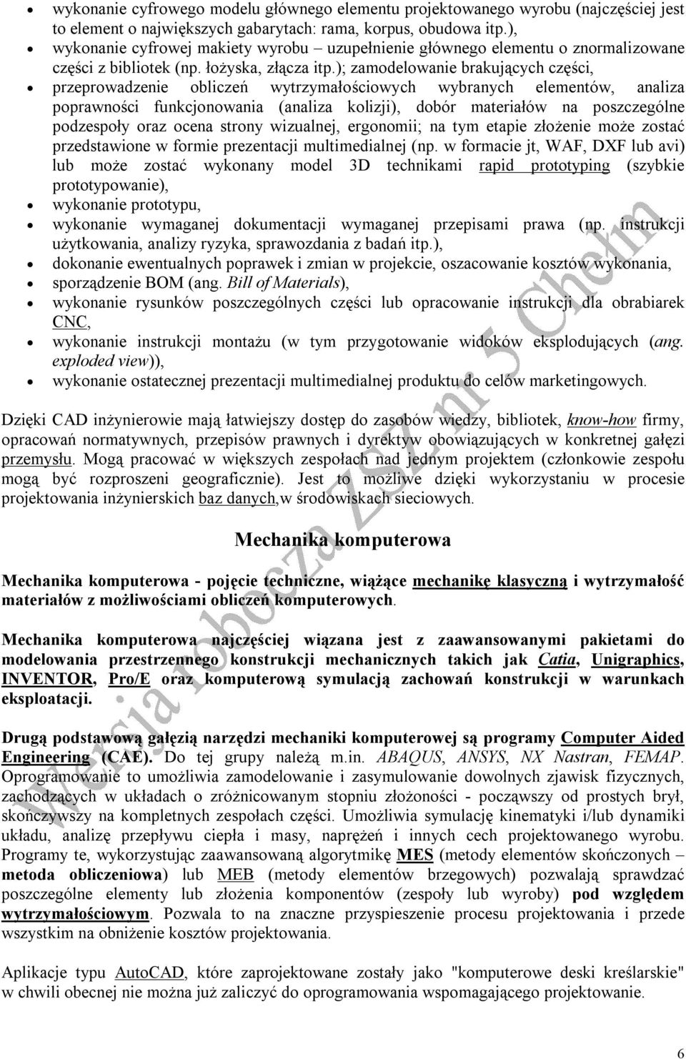 ); zamodelowanie brakujących części, przeprowadzenie obliczeń wytrzymałościowych wybranych elementów, analiza poprawności funkcjonowania (analiza kolizji), dobór materiałów na poszczególne podzespoły