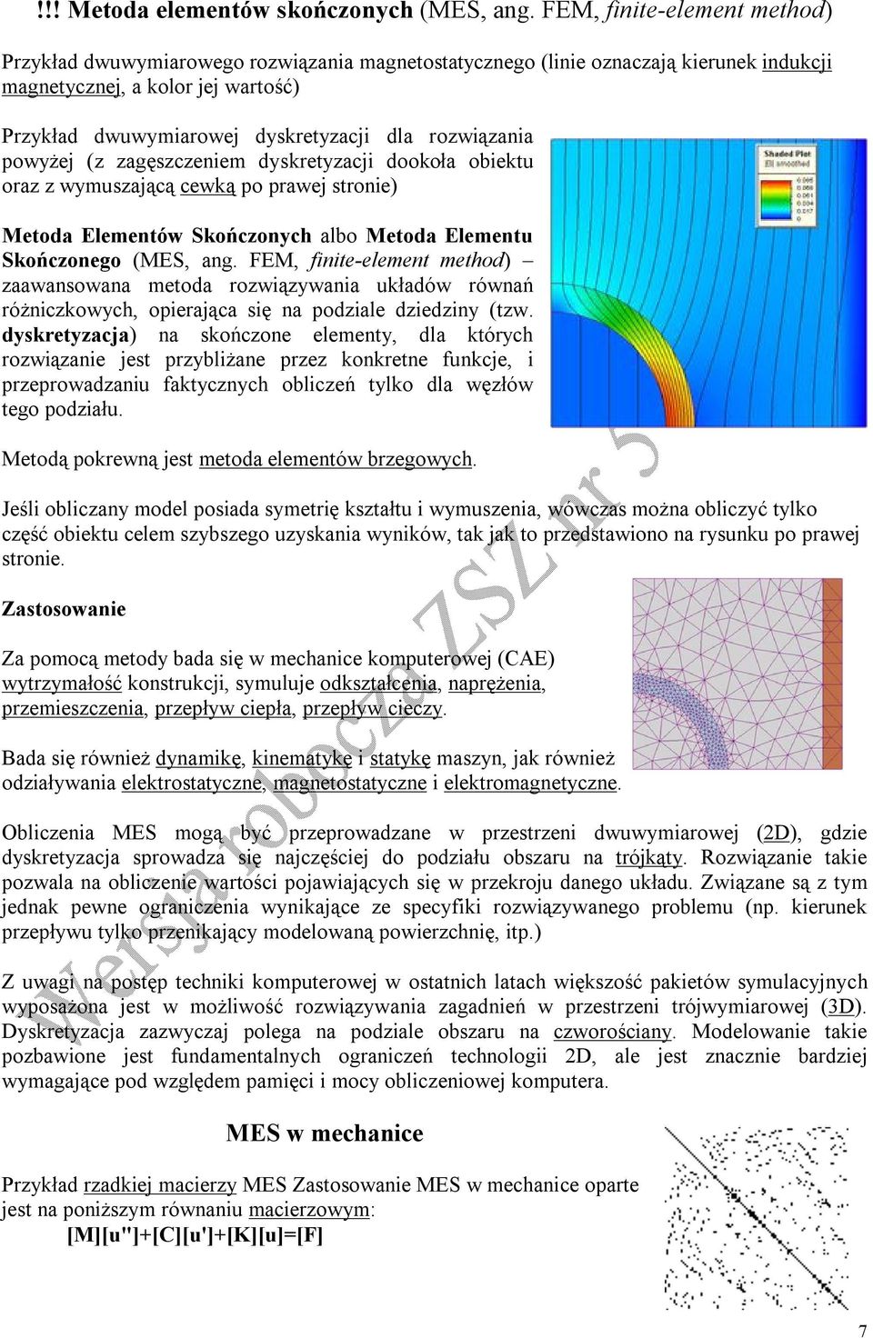 rozwiązania powyżej (z zagęszczeniem dyskretyzacji dookoła obiektu oraz z wymuszającą cewką po prawej stronie) Metoda Elementów Skończonych albo Metoda Elementu Skończonego (MES, ang.