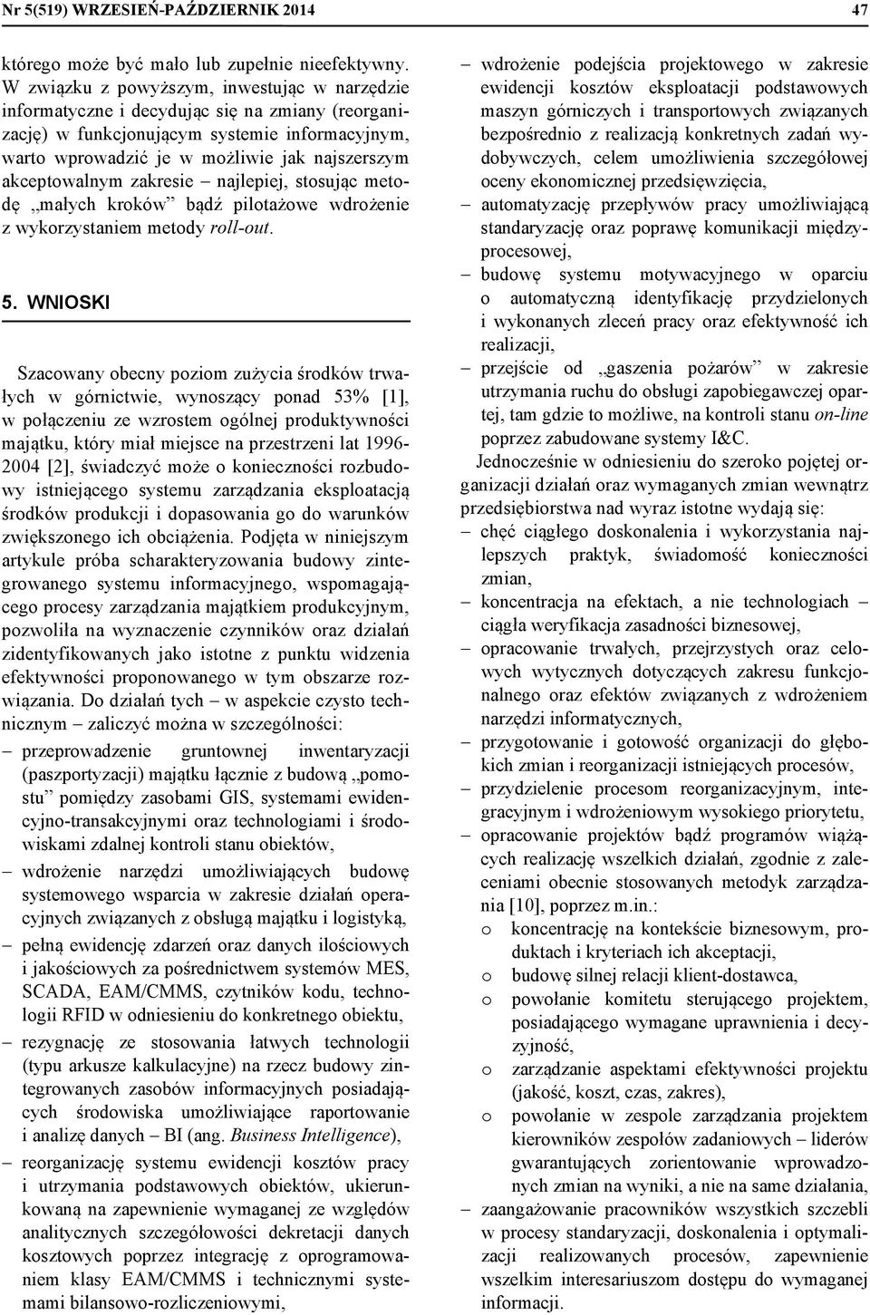 akceptowalnym zakresie najlepiej, stosując metodę małych kroków bądź pilotażowe wdrożenie z wykorzystaniem metody roll-out. 5.