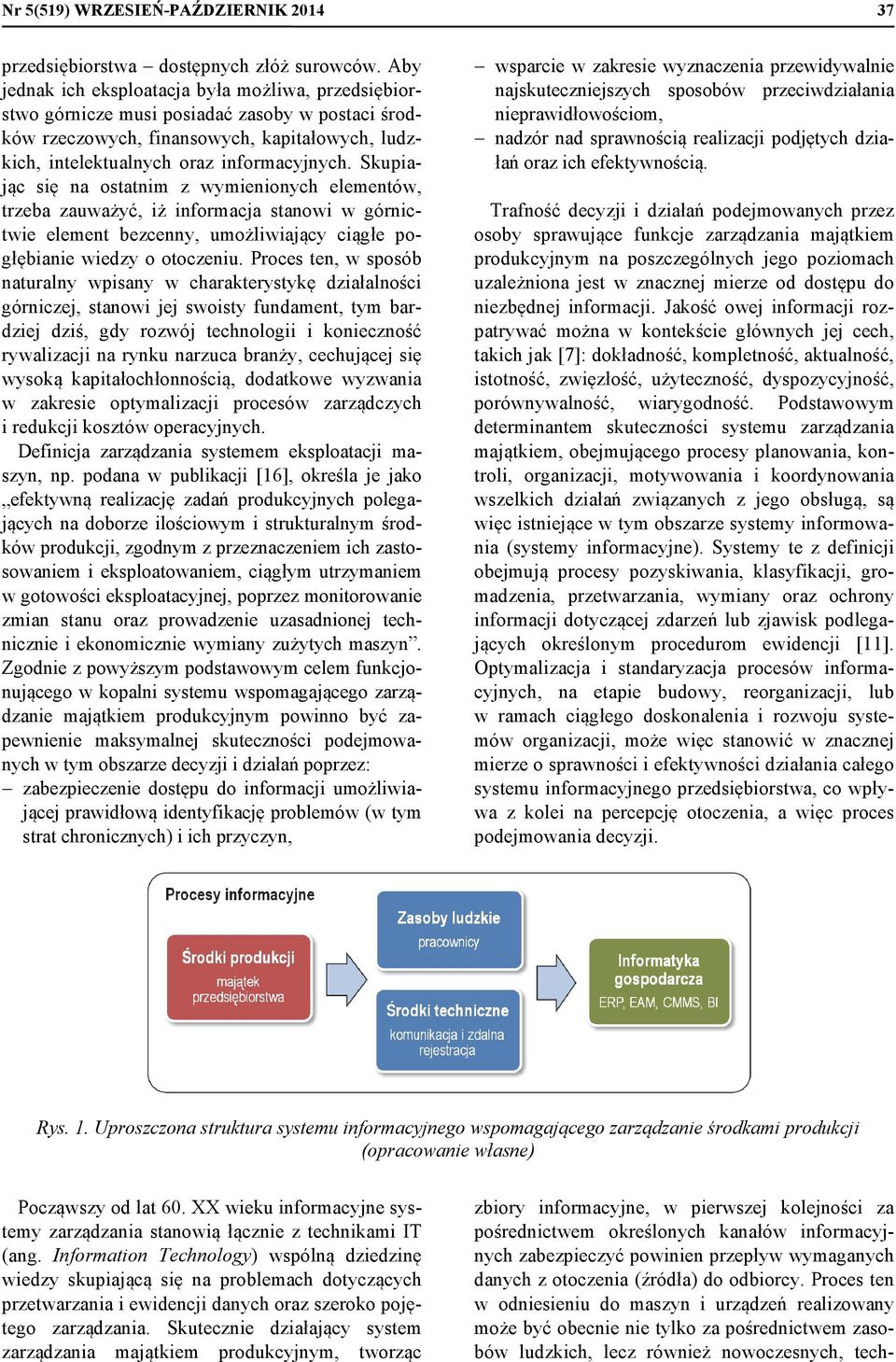 Skupiając się na ostatnim z wymienionych elementów, trzeba zauważyć, iż informacja stanowi w górnictwie element bezcenny, umożliwiający ciągłe pogłębianie wiedzy o otoczeniu.