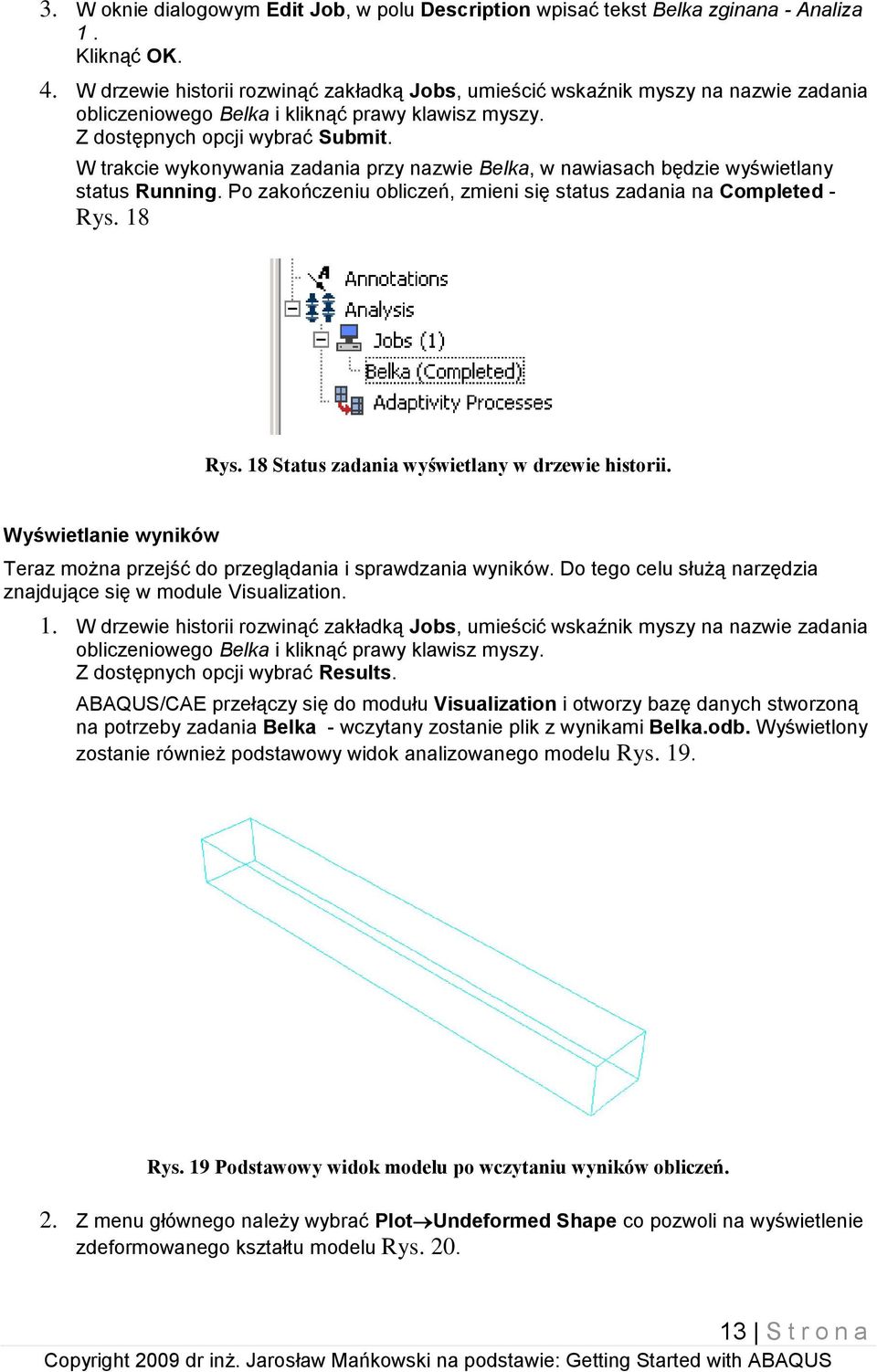 W trakcie wykonywania zadania przy nazwie Belka, w nawiasach będzie wyświetlany status Running. Po zakończeniu obliczeń, zmieni się status zadania na Completed - Rys. 18 Rys.