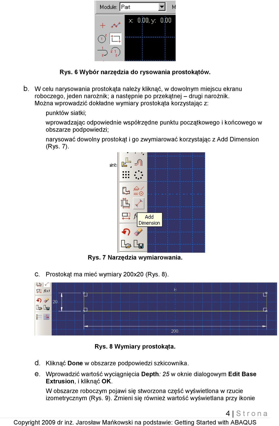 go zwymiarować korzystając z Add Dimension (Rys. 7). Rys. 7 Narzędzia wymiarowania. c. Prostokąt ma mieć wymiary 200x20 (Rys. 8). Rys. 8 Wymiary prostokąta. d.