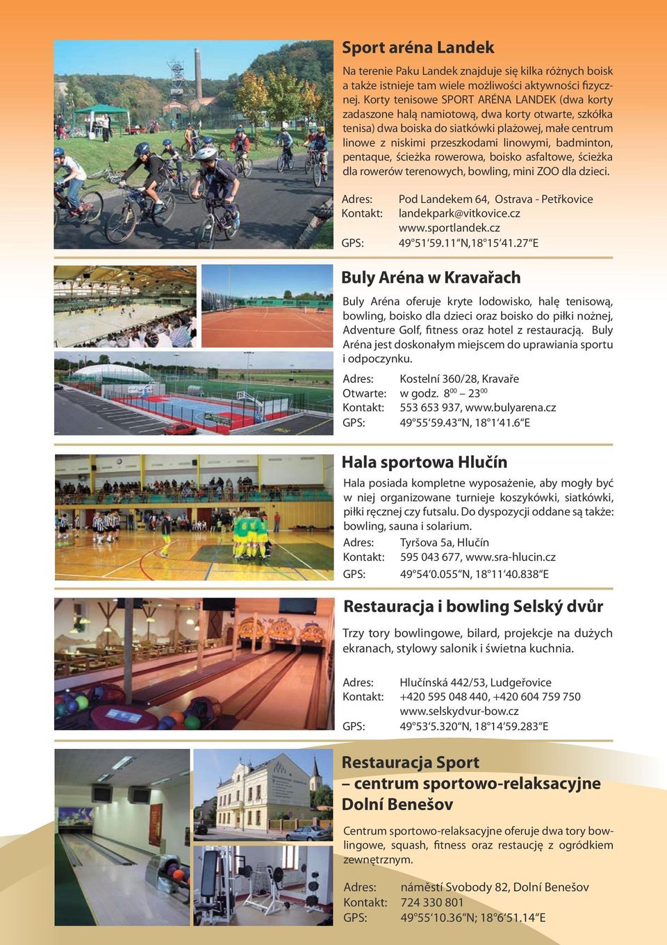 badminton, pentaque, ścieżka rowerowa, boisko asfaltowe, ścieżka dla rowerów terenowych, bowling, mini ZOO dla dzieci. Pod Landekem 64, Ostrava - Petřkovice landekpark@vitkovice.cz www.sportlandek.
