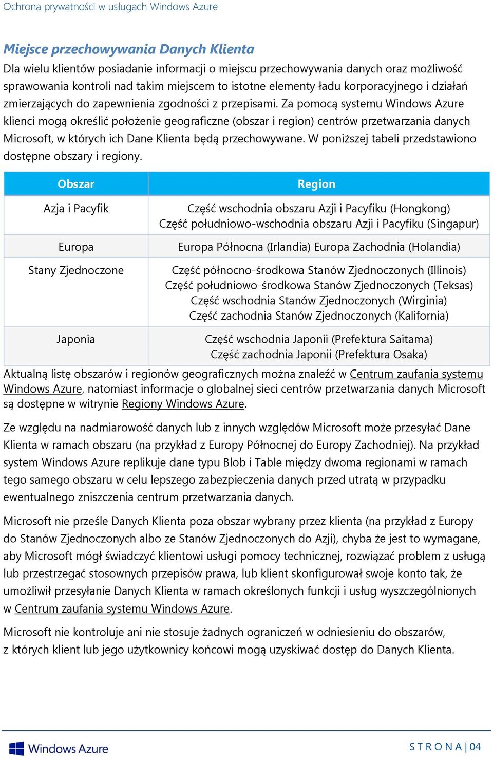 Za pomocą systemu Windows Azure klienci mogą określić położenie geograficzne (obszar i region) centrów przetwarzania danych Microsoft, w których ich Dane Klienta będą przechowywane.