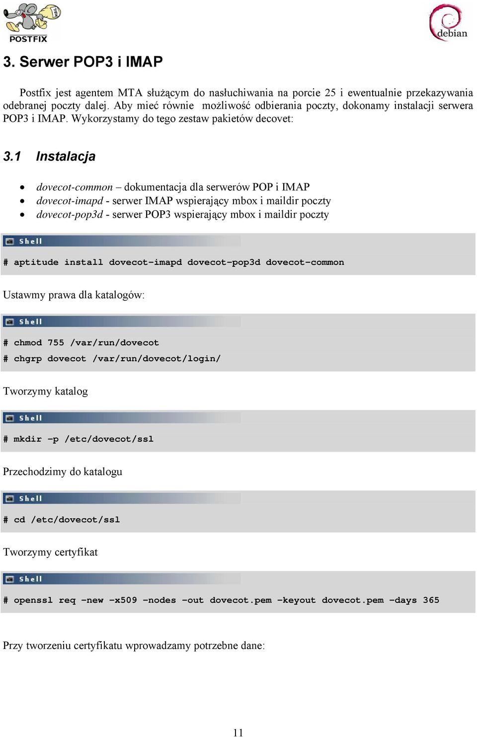 1 Instalacja dovecot-common dokumentacja dla serwerów POP i IMAP dovecot-imapd - serwer IMAP wspierający mbox i maildir poczty dovecot-pop3d - serwer POP3 wspierający mbox i maildir poczty # aptitude