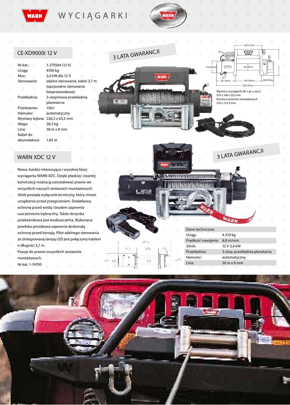 sterowanie bezprzewodowe) 3-stopniowa przekładnia planetarna 156:1 automatyczny 226,5 x 63,5 mm 38,5 kg 38 m x 8 mm 1,83 m WARN XDC 12 V 3 LATA GWARANCJI Wymiary wyciągarki (dł. x gł. x wys.