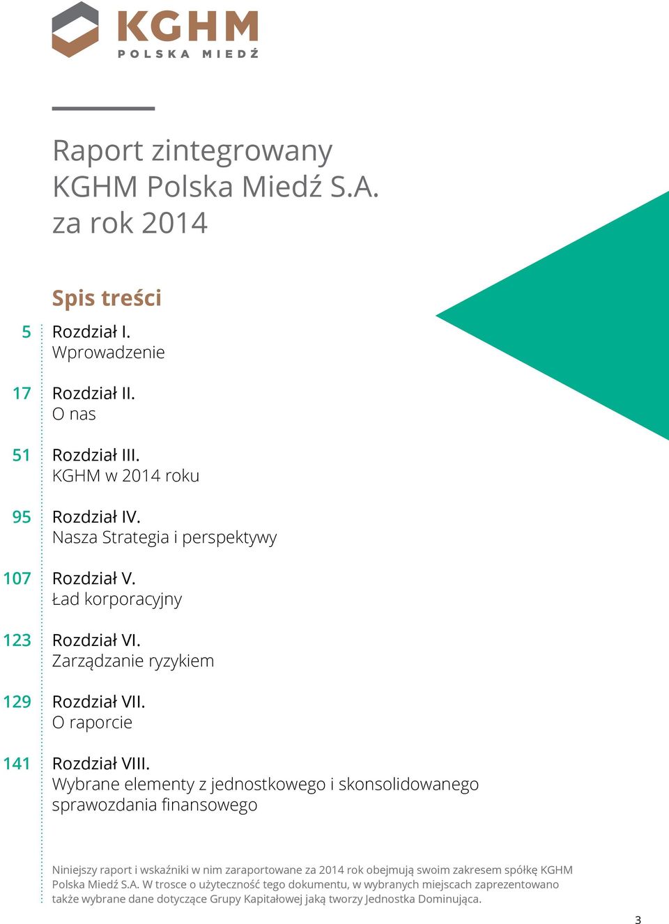 Wybrane elementy z jednostkowego i skonsolidowanego sprawozdania finansowego Niniejszy raport i wskaźniki w nim zaraportowane za 2014 rok obejmują swoim zakresem