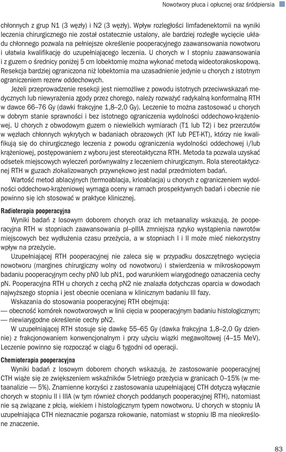 zaawansowania nowotworu i ułatwia kwalifikację do uzupełniającego leczenia. U chorych w I stopniu zaawansowania i z guzem o średnicy poniżej 5 cm lobektomię można wykonać metodą wideotorakoskopową.