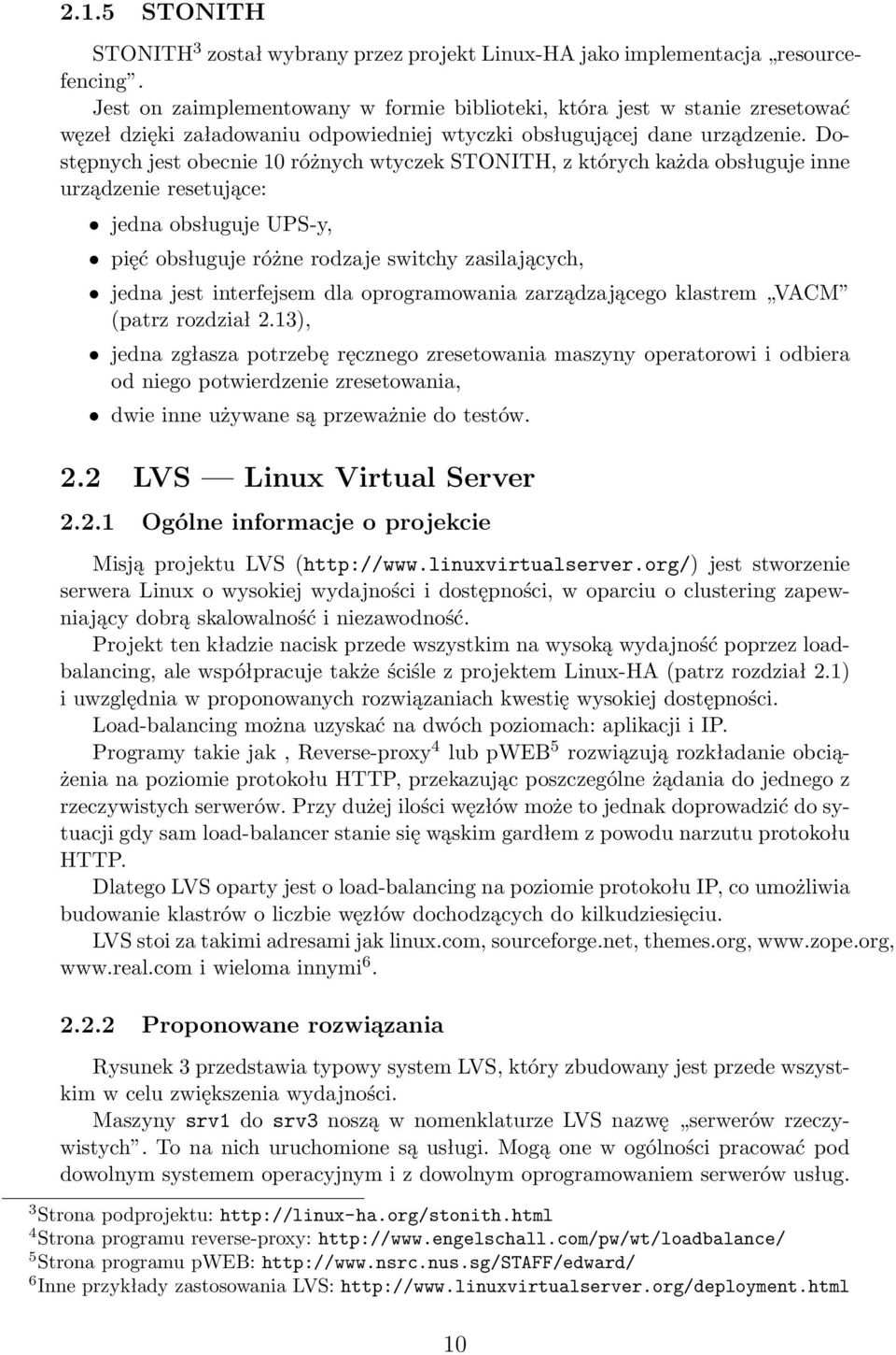 Dostępnych jest obecnie 10 różnych wtyczek STONITH, z których każda obsługuje inne urządzenie resetujące: jedna obsługuje UPS-y, pięć obsługuje różne rodzaje switchy zasilających, jedna jest