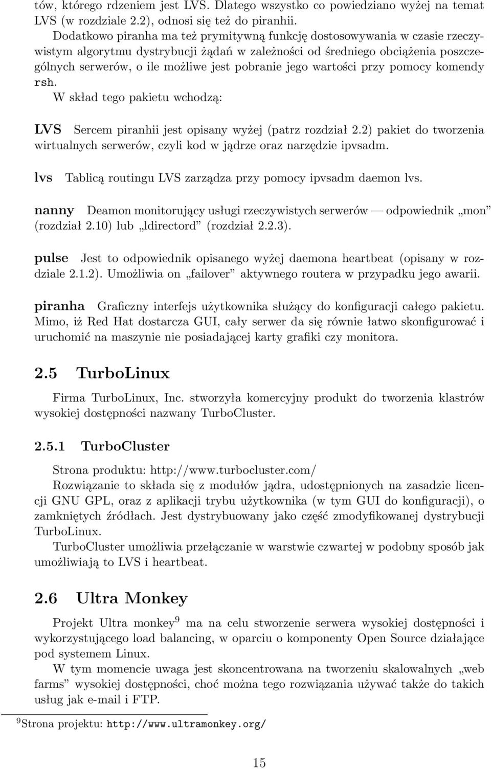 jego wartości przy pomocy komendy rsh. W skład tego pakietu wchodzą: LVS Sercem piranhii jest opisany wyżej (patrz rozdział 2.