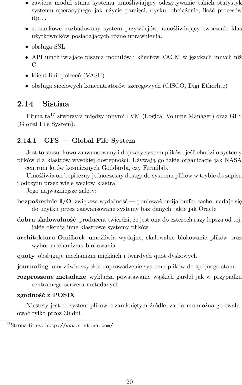 obsługa SSL API umożliwiające pisania modułów i klientów VACM w językach innych niż C klient linii poleceń (VASH) obsługa sieciowych koncentratorów szeregowych (CISCO, Digi Etherlite) 2.