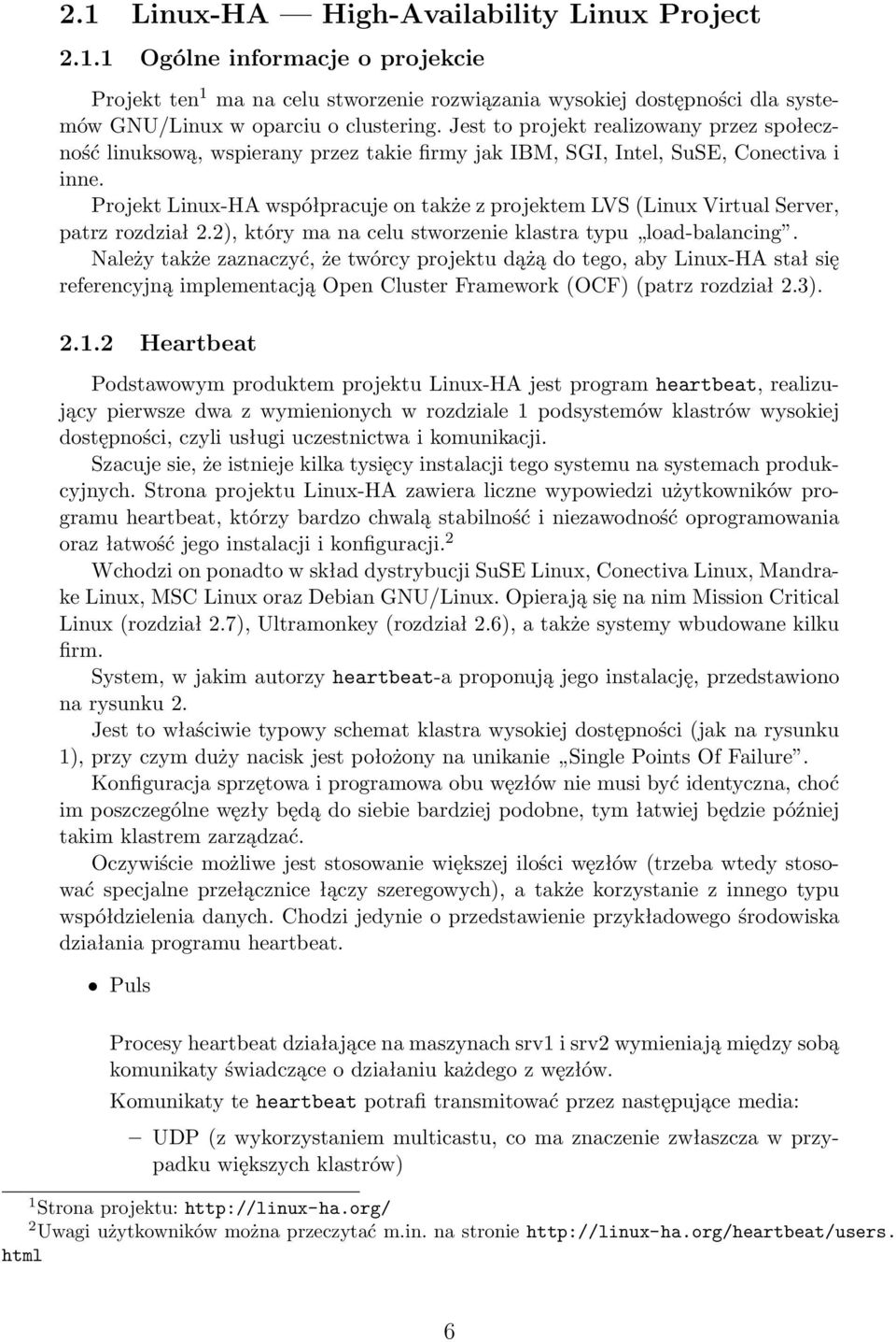 Projekt Linux-HA współpracuje on także z projektem LVS (Linux Virtual Server, patrz rozdział 2.2), który ma na celu stworzenie klastra typu load-balancing.