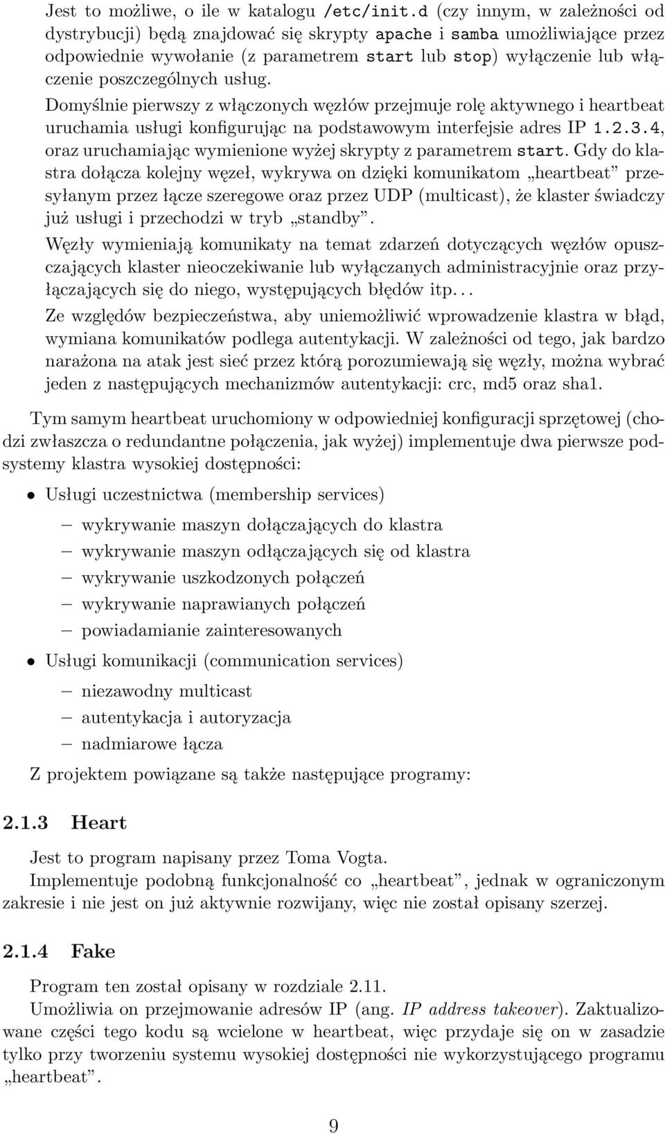 usług. Domyślnie pierwszy z włączonych węzłów przejmuje rolę aktywnego i heartbeat uruchamia usługi konfigurując na podstawowym interfejsie adres IP 1.2.3.