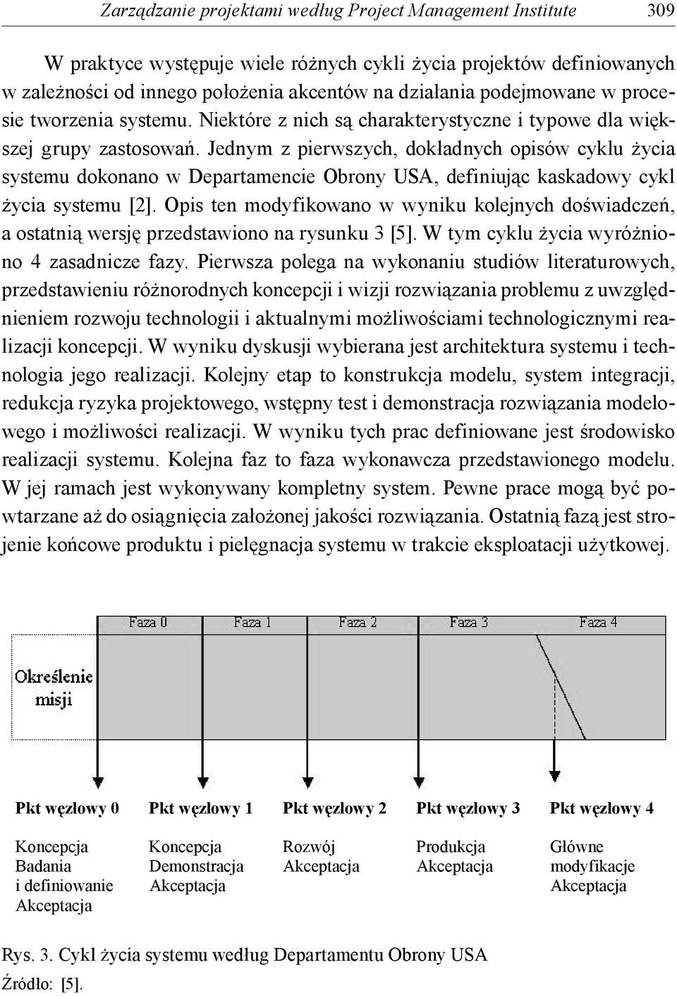 Jednym z pierwszych, dokładnych opisów cyklu życia systemu dokonano w Departamencie Obrony USA, definiując kaskadowy cykl życia systemu [2].