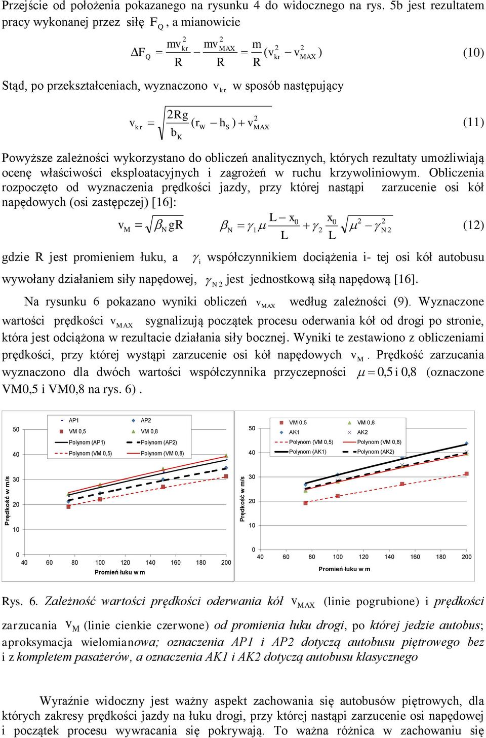 S MAX (11) Powyższe zależności wykorzystano do obliczeń analitycznych, których rezultaty umożliwiają ocenę właściwości eksploatacyjnych i zagrożeń w ruchu krzywoliniowym.