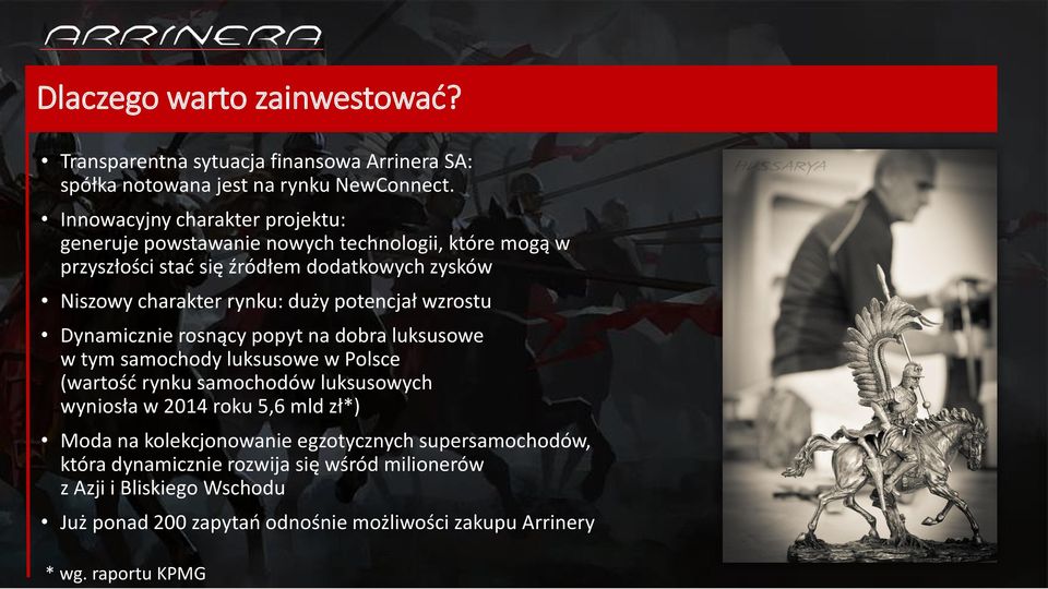 potencjał wzrostu Dynamicznie rosnący popyt na dobra luksusowe w tym samochody luksusowe w Polsce (wartość rynku samochodów luksusowych wyniosła w 2014 roku 5,6