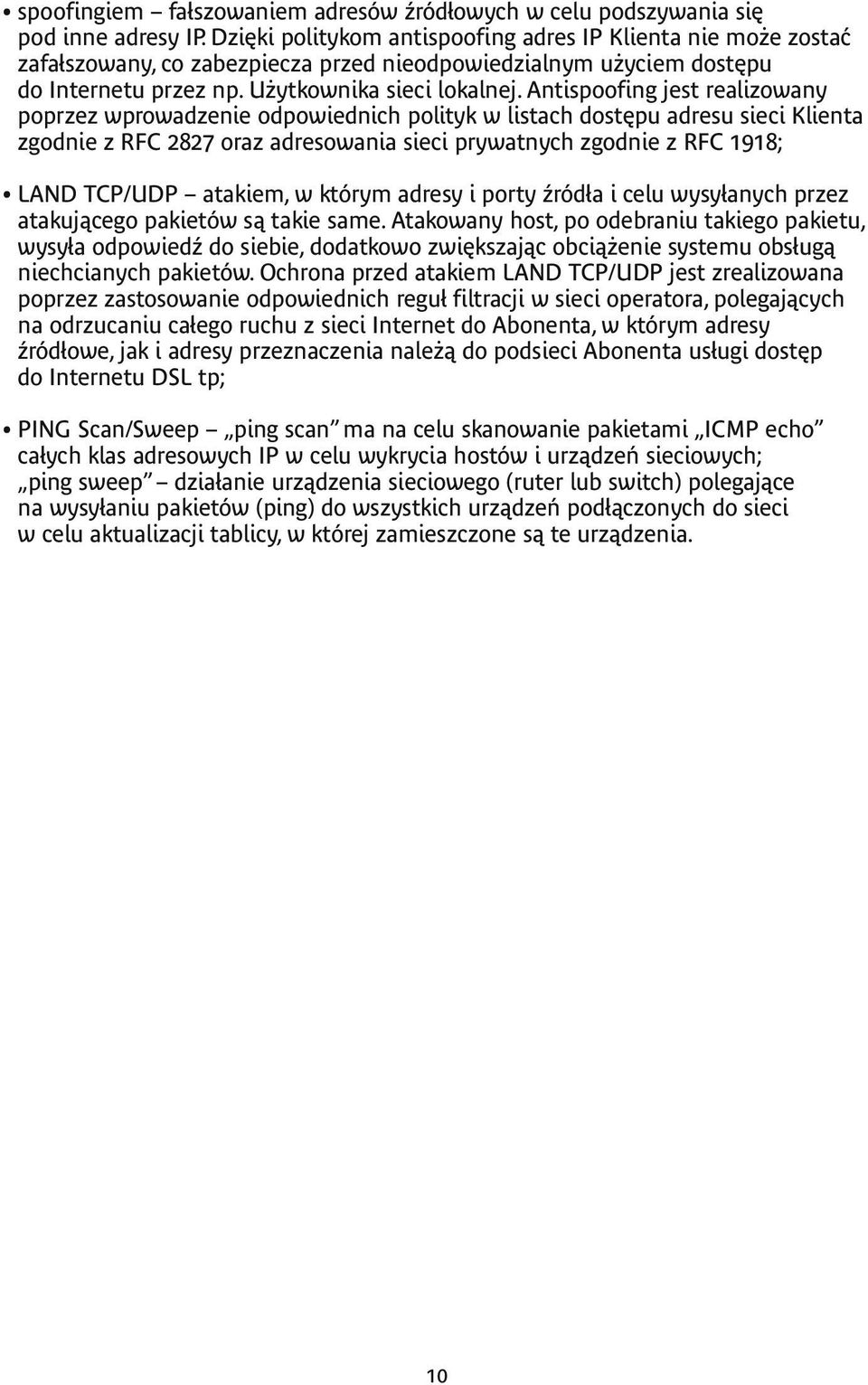 Antispoofing jest realizowany poprzez wprowadzenie odpowiednich polityk w listach dostępu adresu sieci Klienta zgodnie z RFC 2827 oraz adresowania sieci prywatnych zgodnie z RFC 1918; LAND TCP/UDP