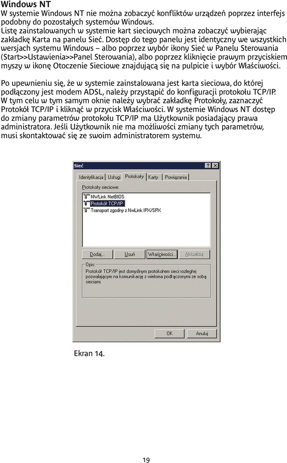 Dostęp do tego panelu jest identyczny we wszystkich wersjach systemu Windows albo poprzez wybór ikony Sieć w Panelu Sterowania (Start>>Ustawienia>>Panel Sterowania), albo poprzez kliknięcie prawym