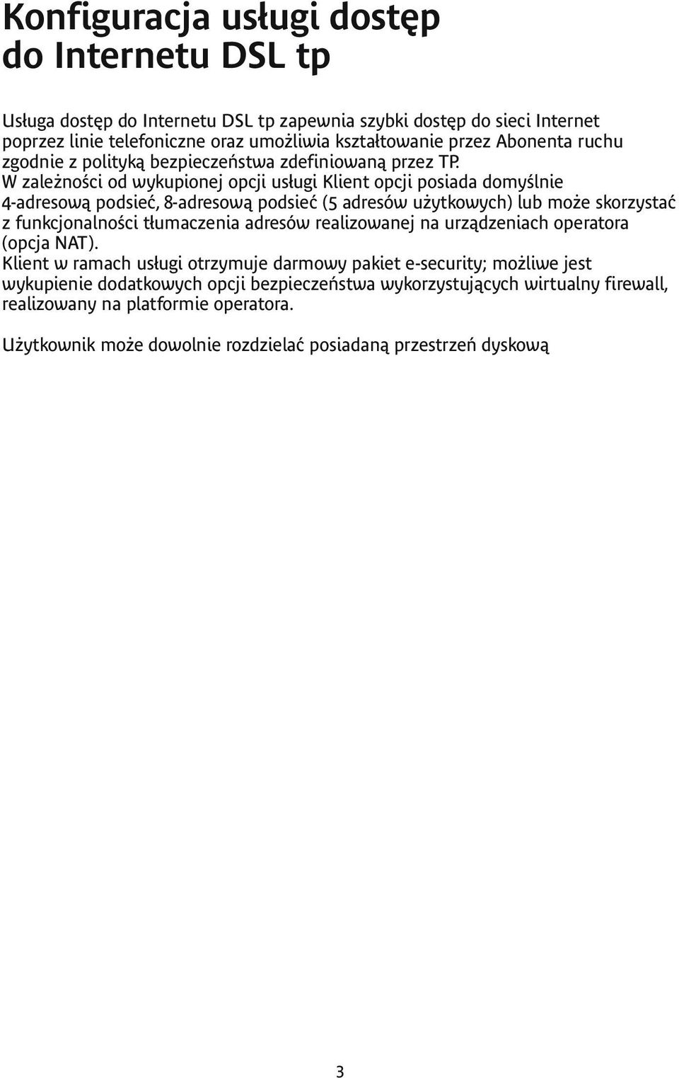 W zależności od wykupionej opcji usługi Klient opcji posiada domyślnie 4-adresową podsieć, 8-adresową podsieć (5 adresów użytkowych) lub może skorzystać z funkcjonalności tłumaczenia