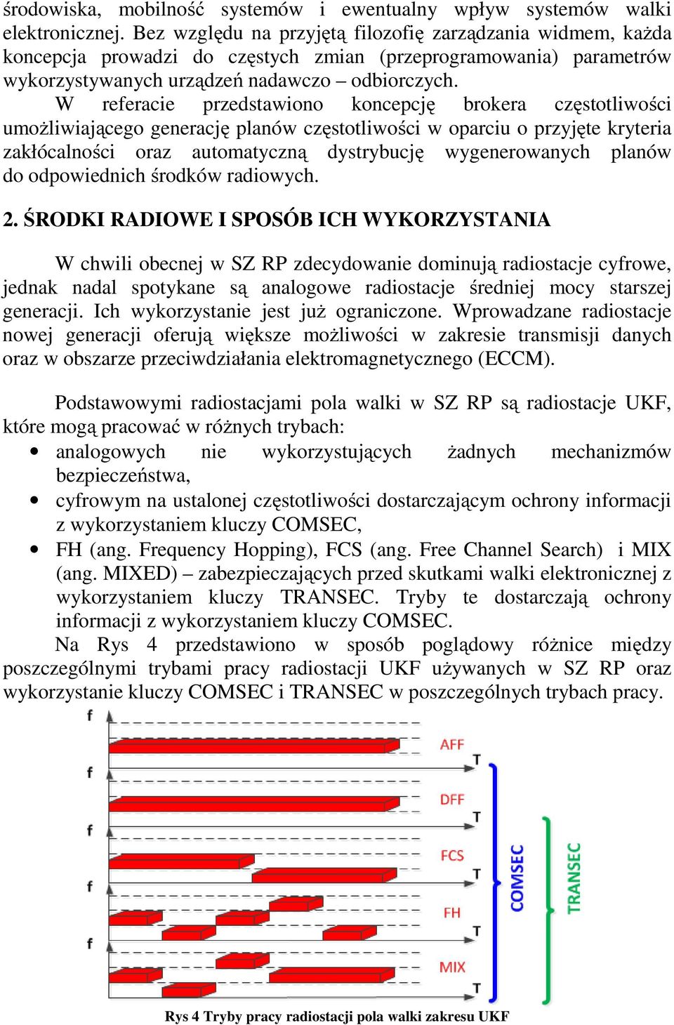 W referacie przedstawiono koncepcję brokera częstotliwości umożliwiającego generację planów częstotliwości w oparciu o przyjęte kryteria zakłócalności oraz automatyczną dystrybucję wygenerowanych