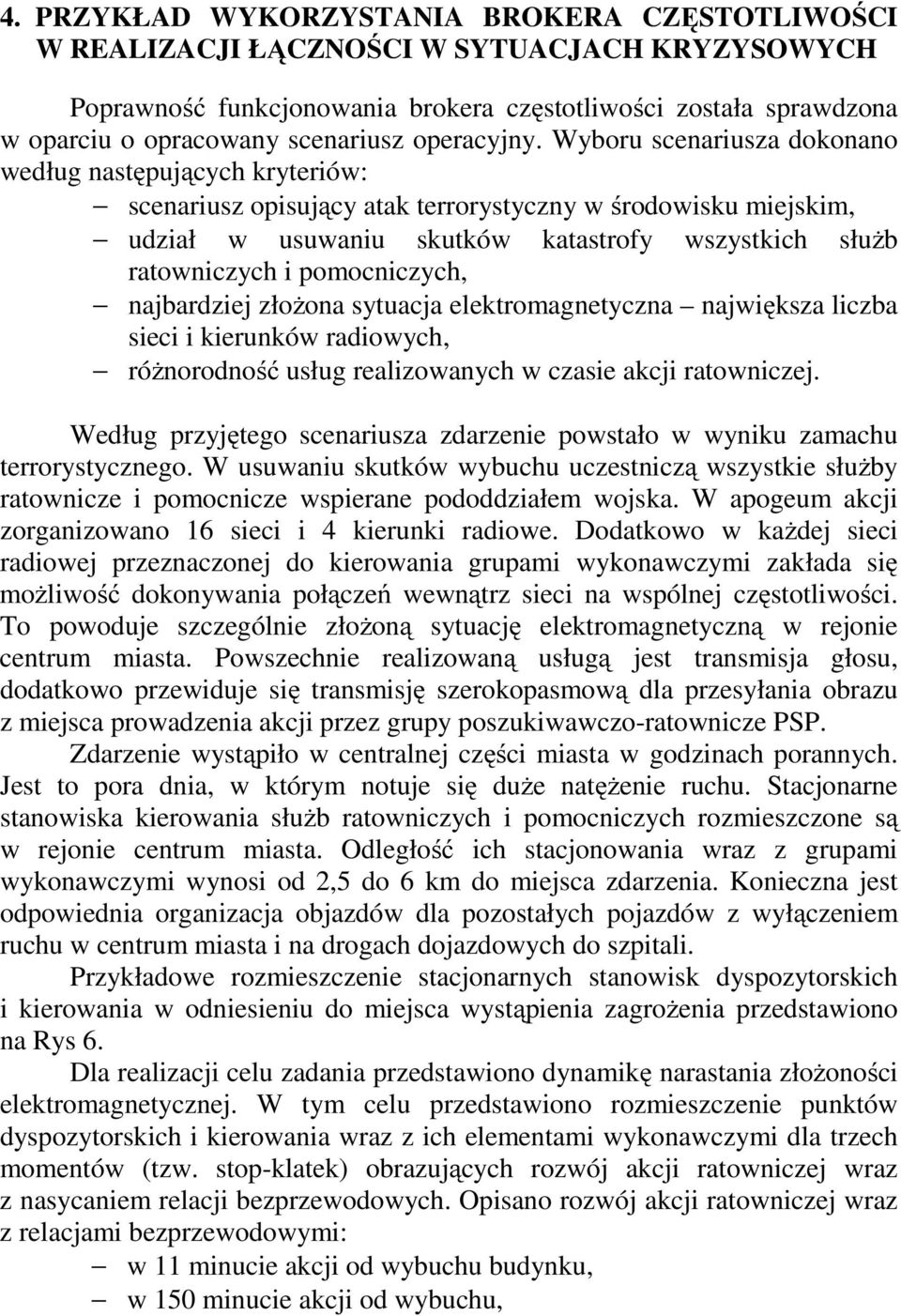 Wyboru scenariusza dokonano według następujących kryteriów: scenariusz opisujący atak terrorystyczny w środowisku miejskim, udział w usuwaniu skutków katastrofy wszystkich służb ratowniczych i