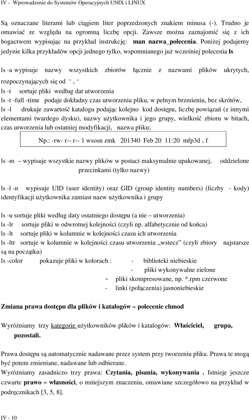 Poniżej podajemy jedynie kilka przykładów opcji jednego tylko, wspomnianego już wcześniej polecenia ls ls a wypisuje nazwy wszystkich zbiorów łącznie z nazwami plików ukrytych, rozpoczynających się