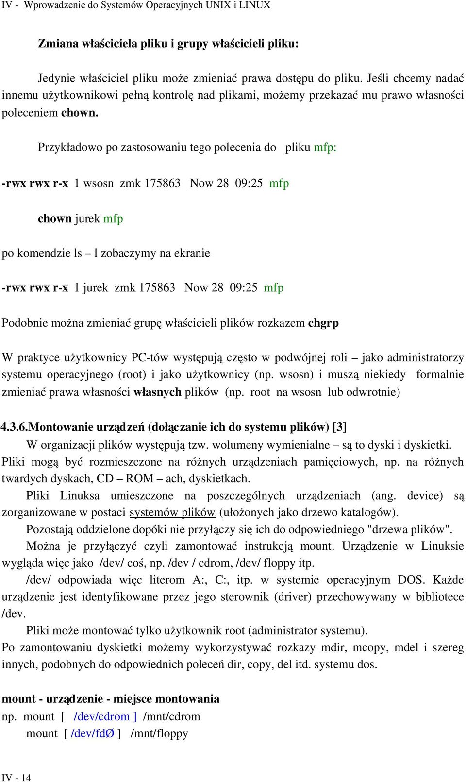 Przykładowo po zastosowaniu tego polecenia do pliku mfp: rwx rwx r x 1 wsosn zmk 175863 Now 28 09:25 mfp chown jurek mfp po komendzie ls l zobaczymy na ekranie rwx rwx r x 1 jurek zmk 175863 Now 28