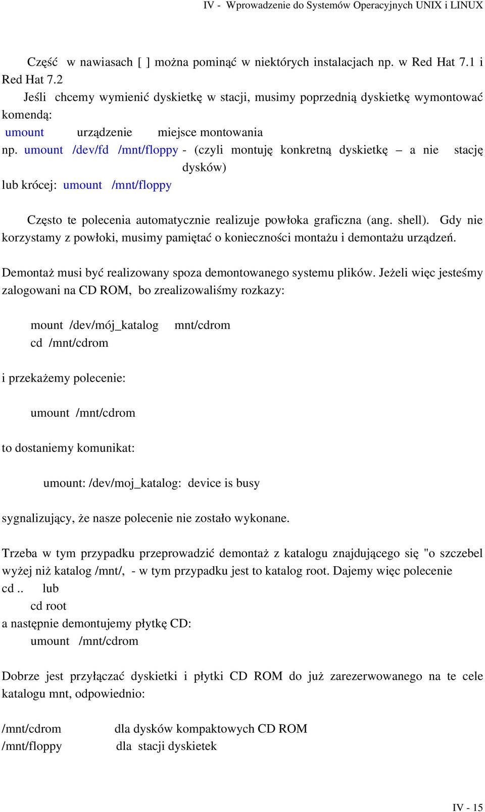 umount /dev/fd /mnt/floppy (czyli montuję konkretną dyskietkę a nie stację dysków) lub krócej: umount /mnt/floppy Często te polecenia automatycznie realizuje powłoka graficzna (ang. shell).