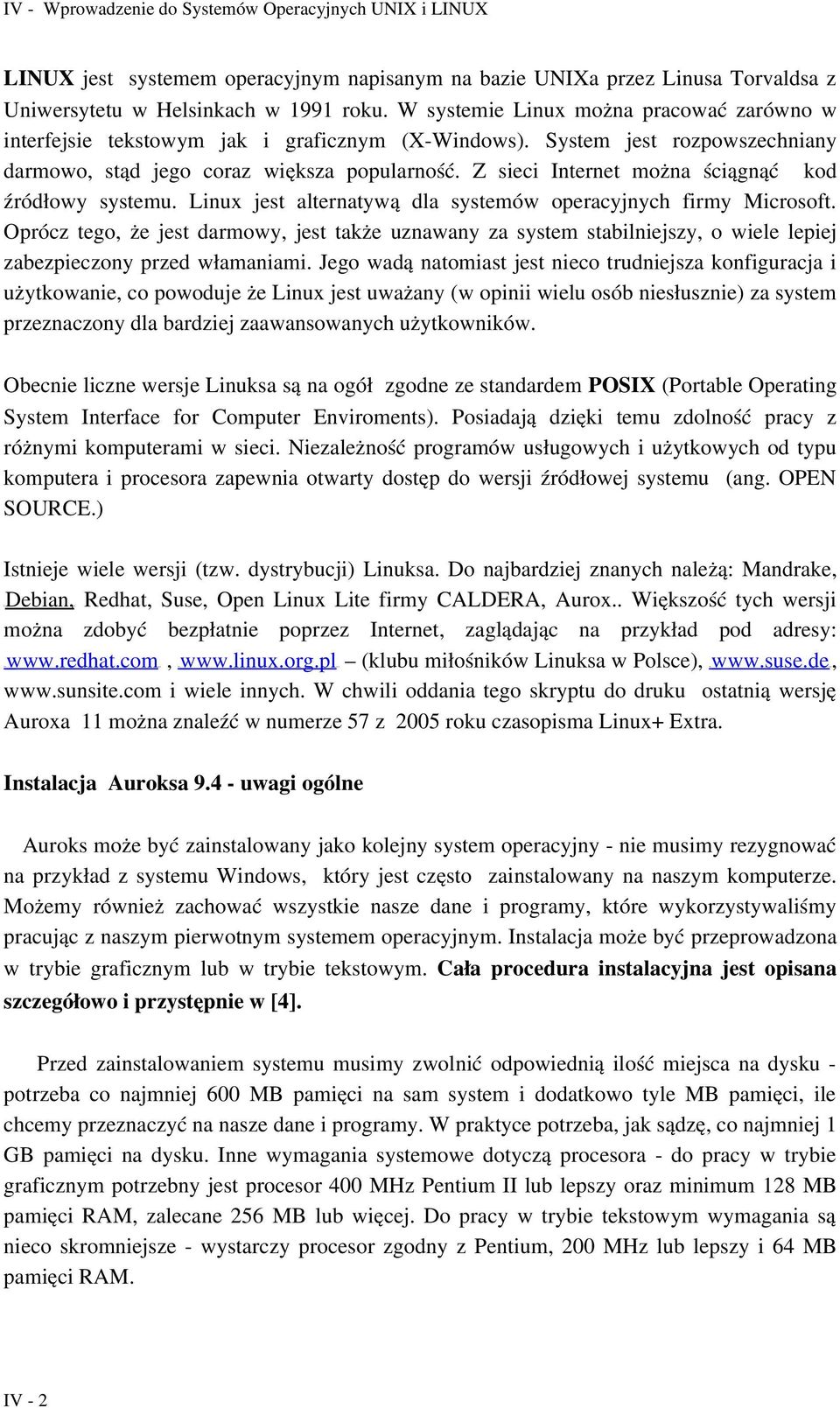 W systemie Linux można pracować zarówno w interfejsie tekstowym jak i graficznym (X Windows). System jest rozpowszechniany darmowo, stąd jego coraz większa popularność.