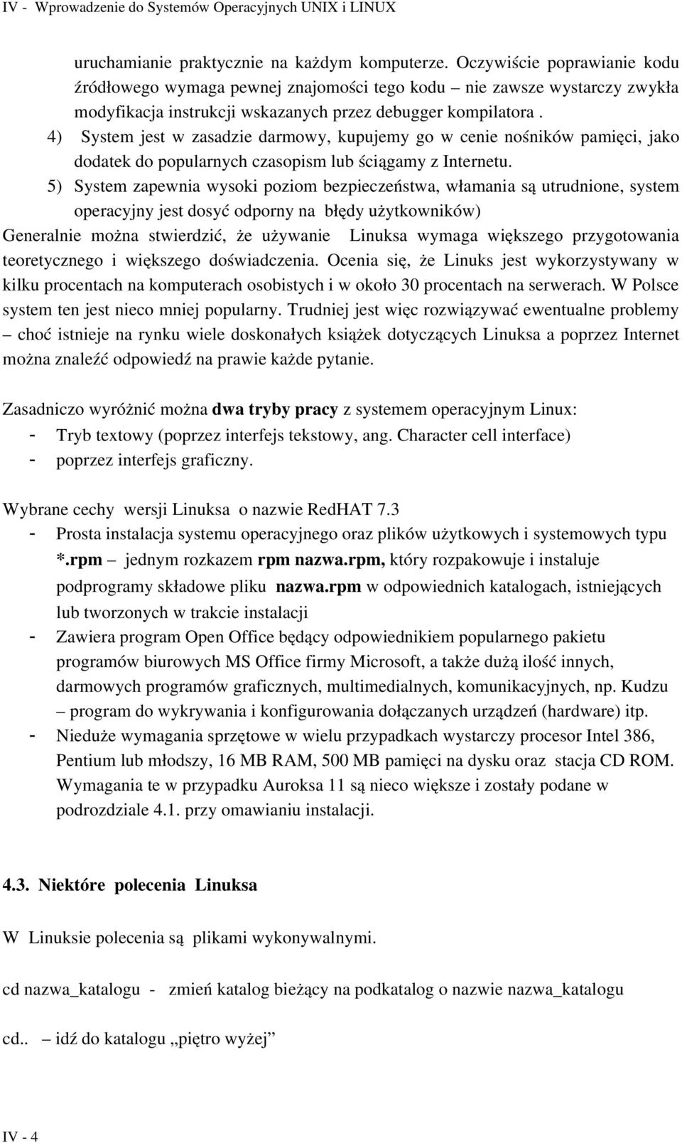 4) System jest w zasadzie darmowy, kupujemy go w cenie nośników pamięci, jako dodatek do popularnych czasopism lub ściągamy z Internetu.