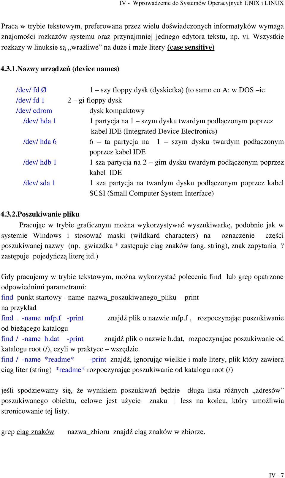 Nazwy urządzeń (device names) /dev/ fd Ø /dev/ fd 1 /dev/ cdrom /dev/ hda 1 /dev/ hda 6 /dev/ hdb 1 /dev/ sda 1 1 szy floppy dysk (dyskietka) (to samo co A: w DOS ie 2 gi floppy dysk dysk kompaktowy