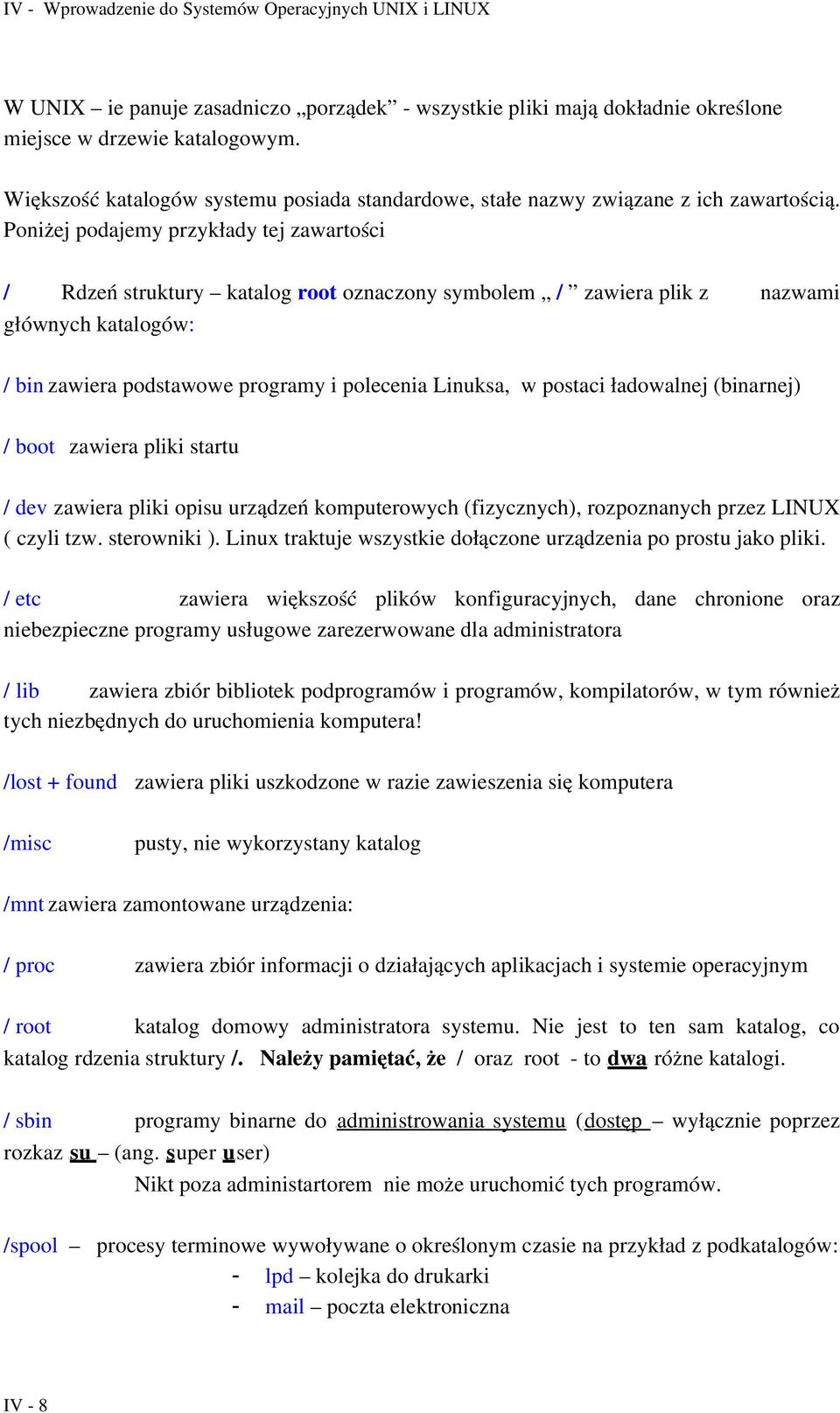 postaci ładowalnej (binarnej) / boot zawiera pliki startu / dev zawiera pliki opisu urządzeń komputerowych (fizycznych), rozpoznanych przez LINUX ( czyli tzw. sterowniki ).