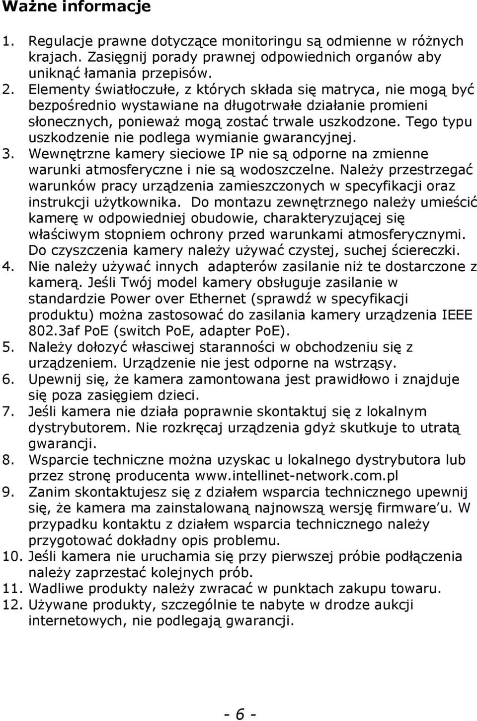 Tego typu uszkodzenie nie podlega wymianie gwarancyjnej. 3. Wewnętrzne kamery sieciowe IP nie są odporne na zmienne warunki atmosferyczne i nie są wodoszczelne.