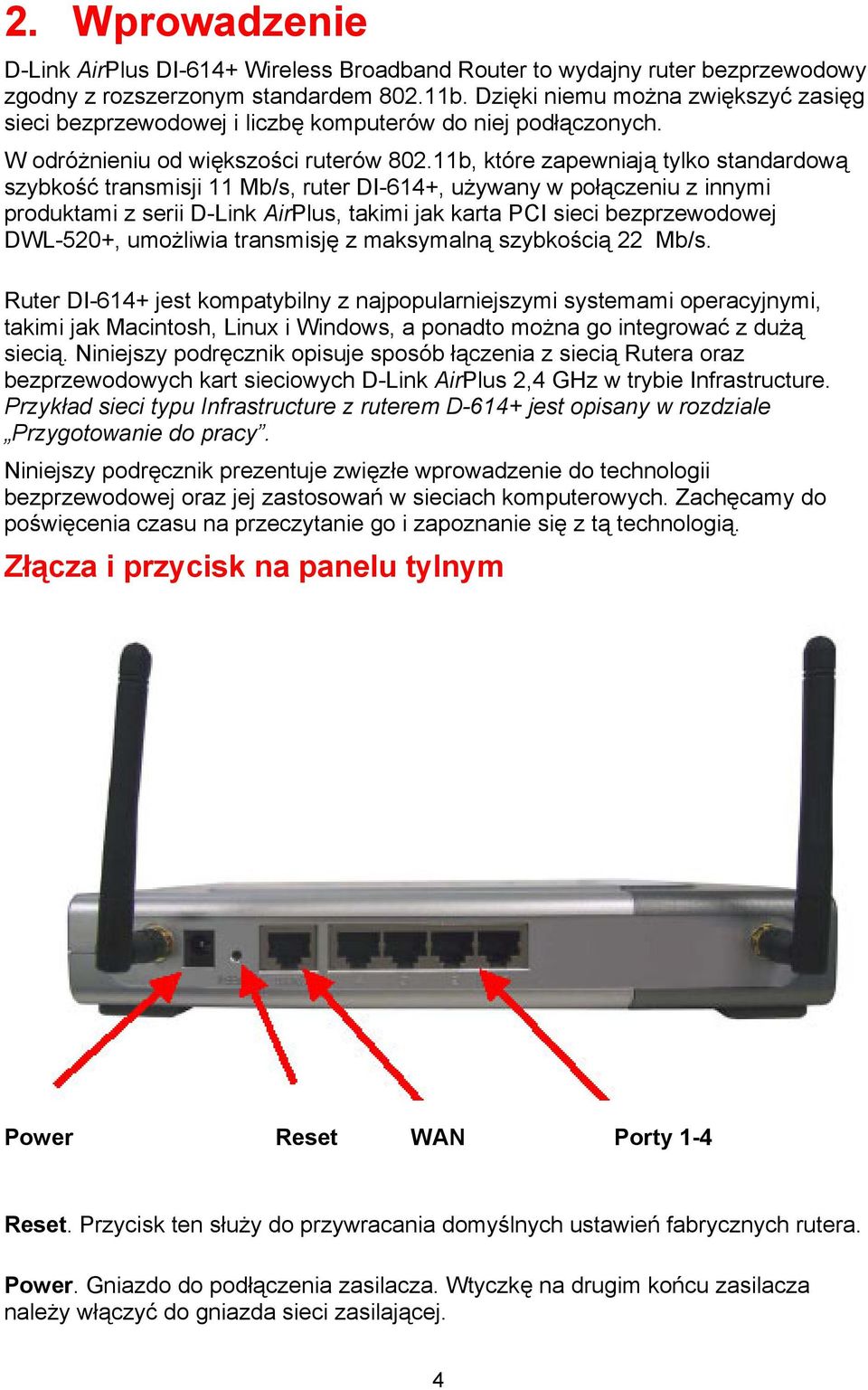 11b, które zapewniają tylko standardową szybkość transmisji 11 Mb/s, ruter DI-614+, używany w połączeniu z innymi produktami z serii D-Link AirPlus, takimi jak karta PCI sieci bezprzewodowej