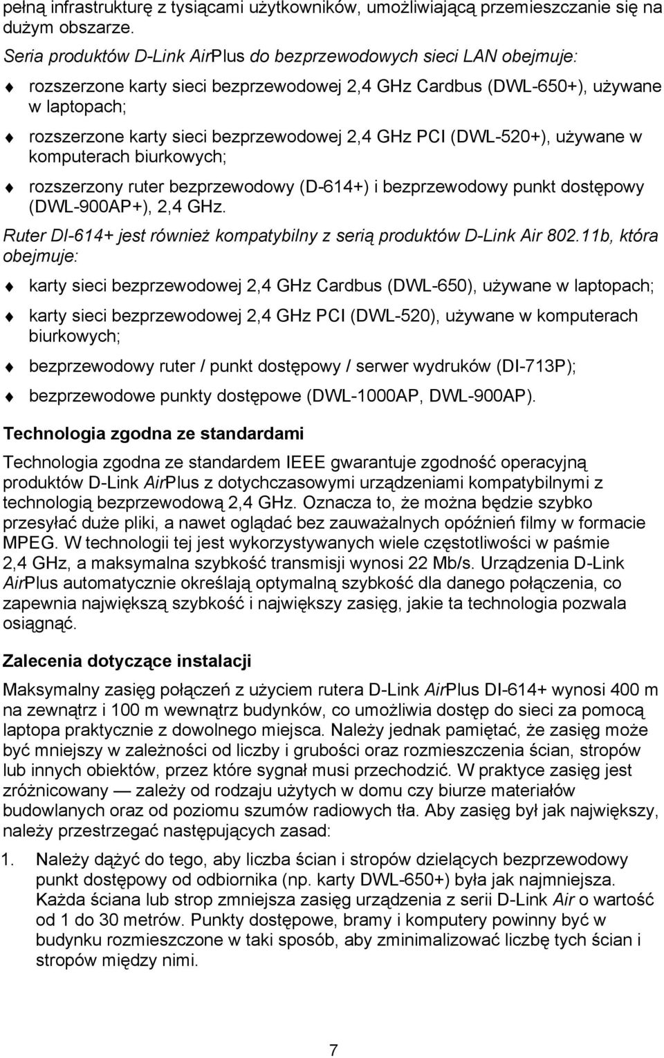 2,4 GHz PCI (DWL-520+), używane w komputerach biurkowych; rozszerzony ruter bezprzewodowy (D-614+) i bezprzewodowy punkt dostępowy (DWL-900AP+), 2,4 GHz.