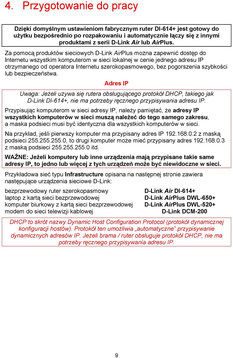 Za pomocą produktów sieciowych D-Link AirPlus można zapewnić dostęp do Internetu wszystkim komputerom w sieci lokalnej w cenie jednego adresu IP otrzymanego od operatora Internetu szerokopasmowego,