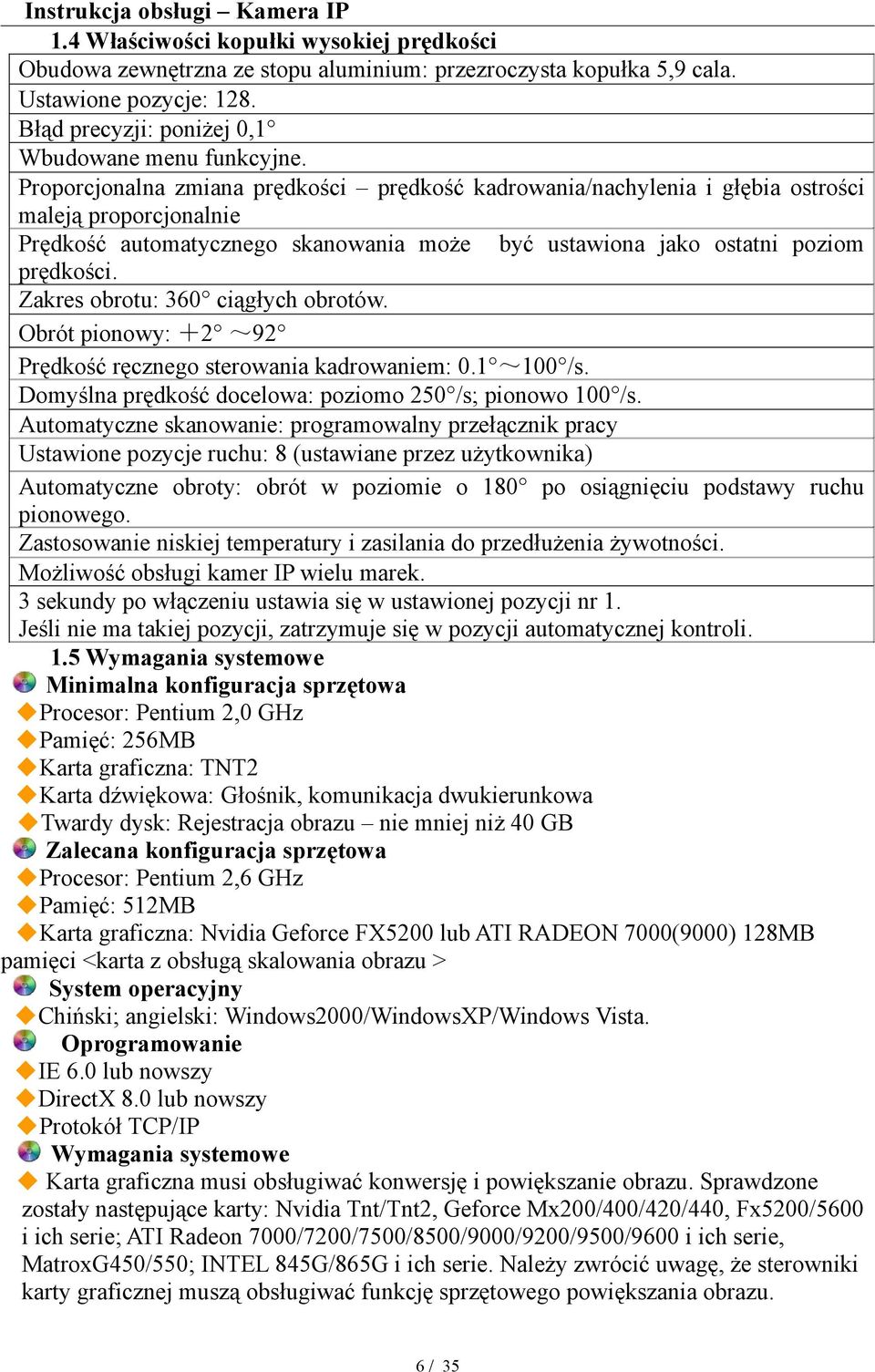 Proporcjonalna zmiana prędkości prędkość kadrowania/nachylenia i głębia ostrości maleją proporcjonalnie Prędkość automatycznego skanowania może być ustawiona jako ostatni poziom prędkości.