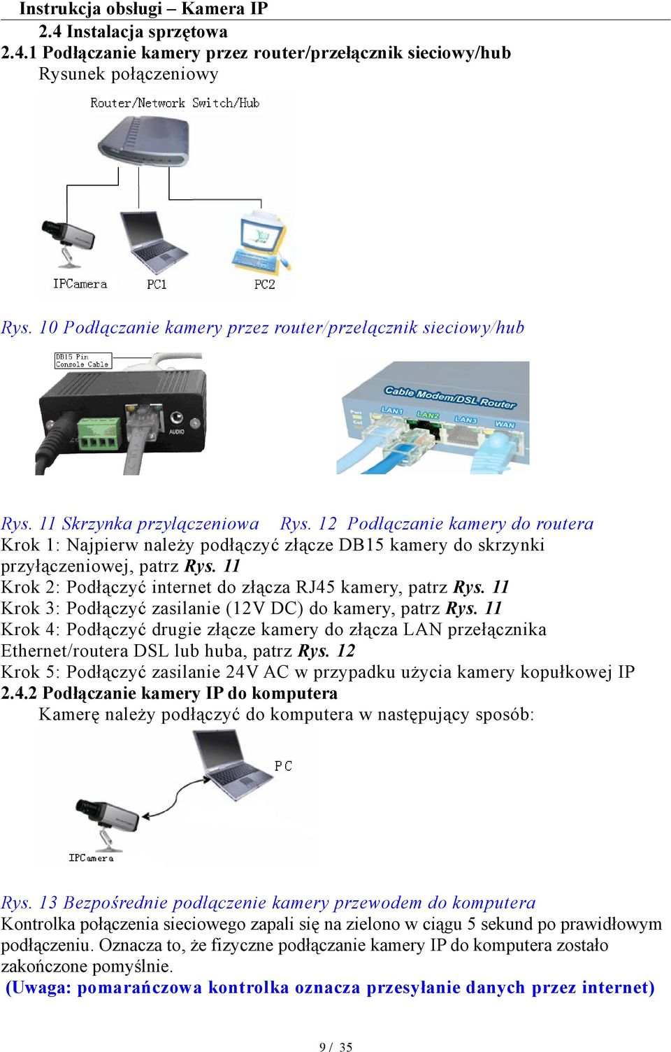 12 Podłączanie kamery do routera Krok 1: Najpierw należy podłączyć złącze DB15 kamery do skrzynki przyłączeniowej, patrz Rys. 11 Krok 2: Podłączyć internet do złącza RJ45 kamery, patrz Rys.