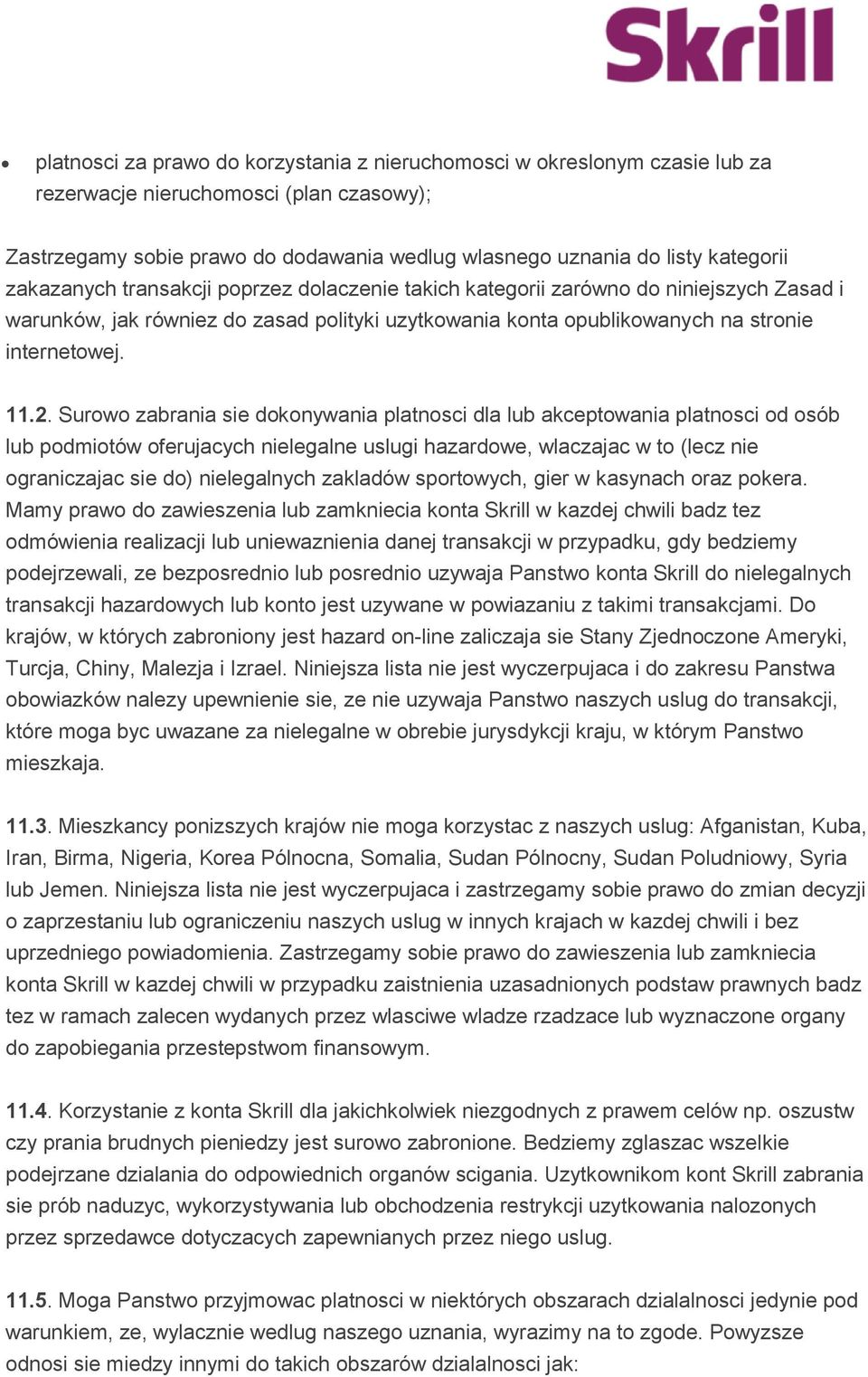 Surowo zabrania sie dokonywania platnosci dla lub akceptowania platnosci od osób lub podmiotów oferujacych nielegalne uslugi hazardowe, wlaczajac w to (lecz nie ograniczajac sie do) nielegalnych