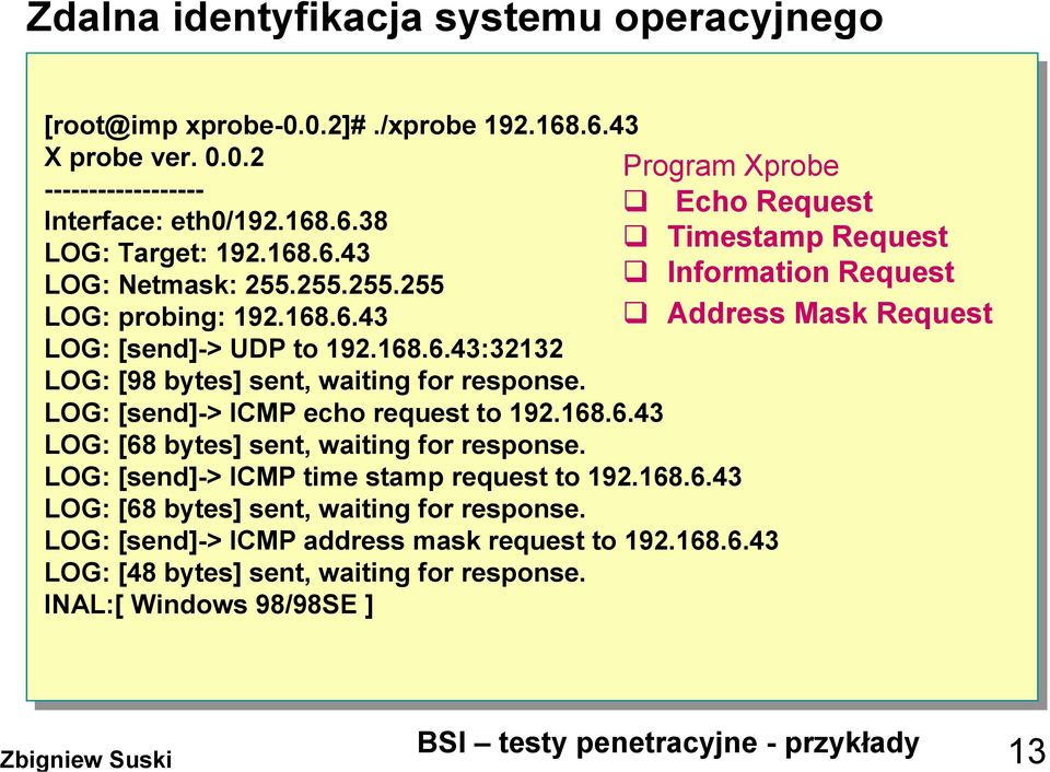 LOG: [send]-> ICMP echo request to 192.168.6.43 LOG: [68 bytes] sent, waiting for response. LOG: [send]-> ICMP time stamp request to 192.168.6.43 LOG: [68 bytes] sent, waiting for response. LOG: [send]-> ICMP address mask request to 192.