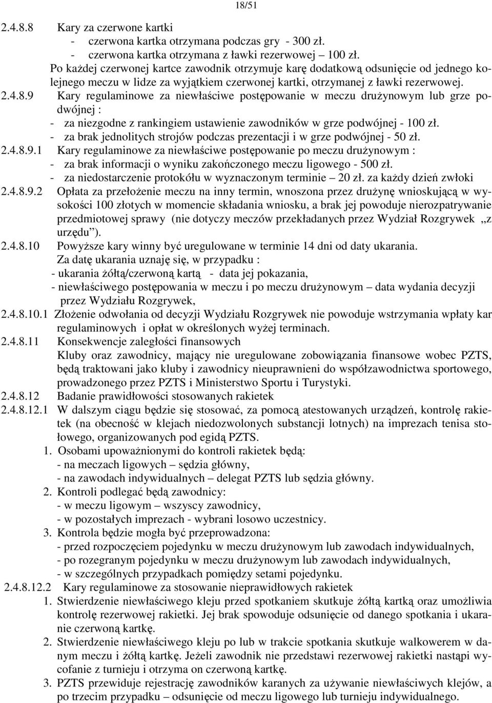 9 Kary regulaminowe za niewłaściwe postępowanie w meczu druŝynowym lub grze podwójnej : - za niezgodne z rankingiem ustawienie zawodników w grze podwójnej - 100 zł.