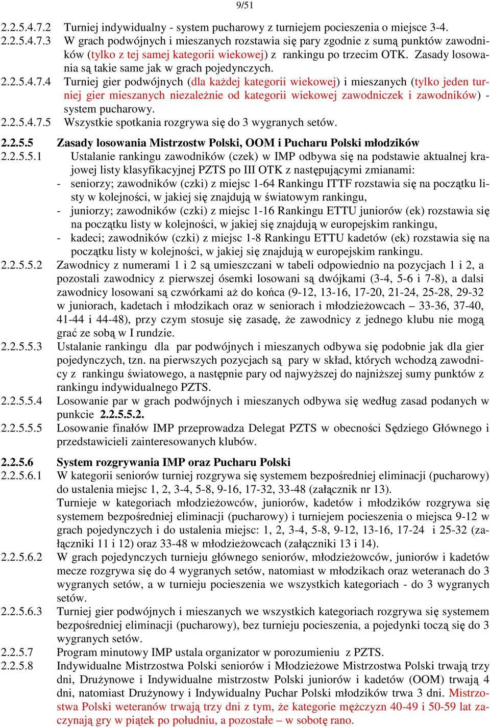 4 Turniej gier podwójnych (dla kaŝdej kategorii wiekowej) i mieszanych (tylko jeden turniej gier mieszanych niezaleŝnie od kategorii wiekowej zawodniczek i zawodników) - system pucharowy. 2.2.5.4.7.