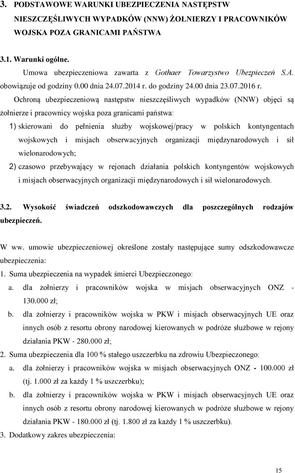 Ochroną ubezpieczeniową następstw nieszczęśliwych wypadków (NNW) objęci są żołnierze i pracownicy wojska poza granicami państwa: 1) skierowani do pełnienia służby wojskowej/pracy w polskich