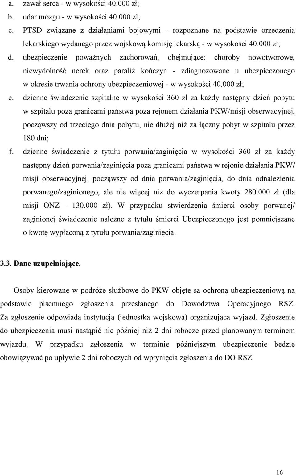 ubezpieczenie poważnych zachorowań, obejmujące: choroby nowotworowe, niewydolność nerek oraz paraliż kończyn - zdiagnozowane u ubezpieczonego w okresie trwania ochrony ubezpieczeniowej - w wysokości