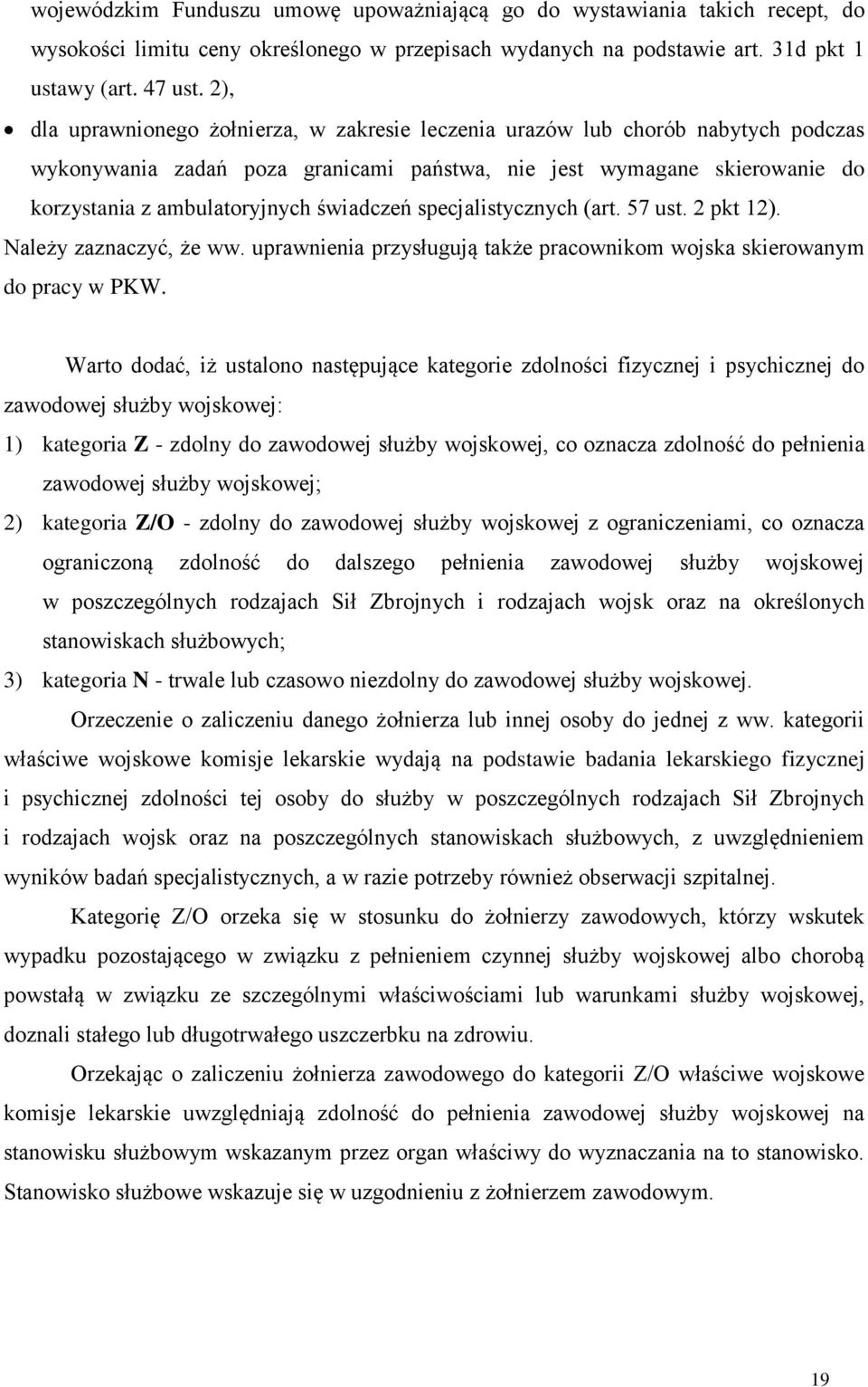 świadczeń specjalistycznych (art. 57 ust. 2 pkt 12). Należy zaznaczyć, że ww. uprawnienia przysługują także pracownikom wojska skierowanym do pracy w PKW.