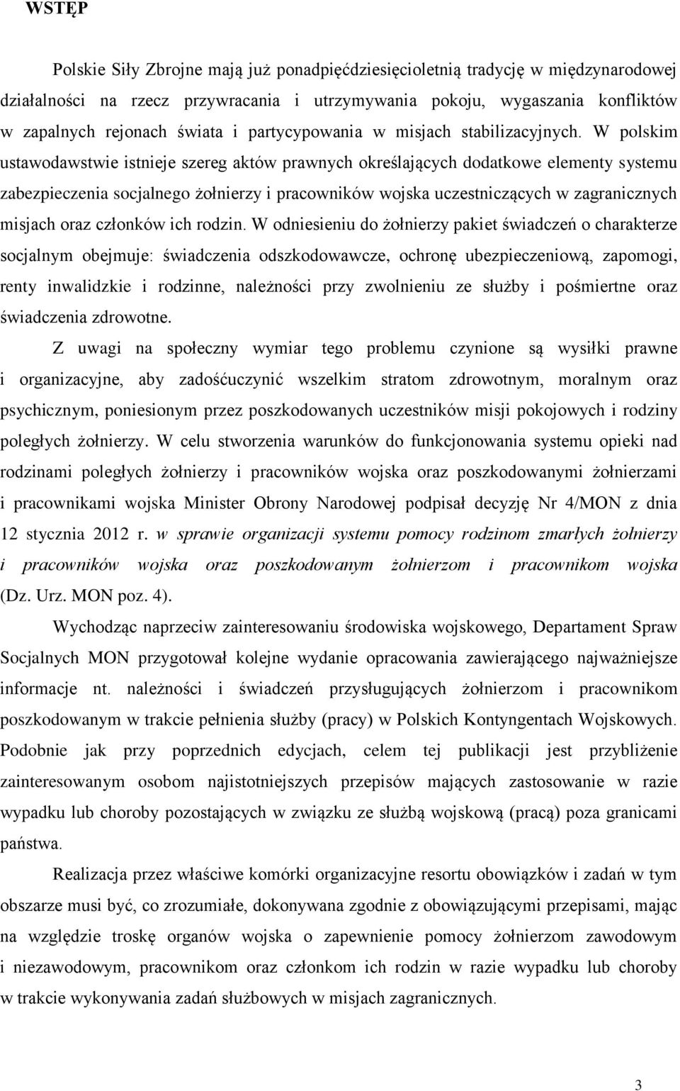 W polskim ustawodawstwie istnieje szereg aktów prawnych określających dodatkowe elementy systemu zabezpieczenia socjalnego żołnierzy i pracowników wojska uczestniczących w zagranicznych misjach oraz