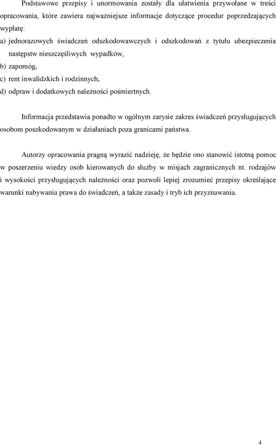 Informacja przedstawia ponadto w ogólnym zarysie zakres świadczeń przysługujących osobom poszkodowanym w działaniach poza granicami państwa.