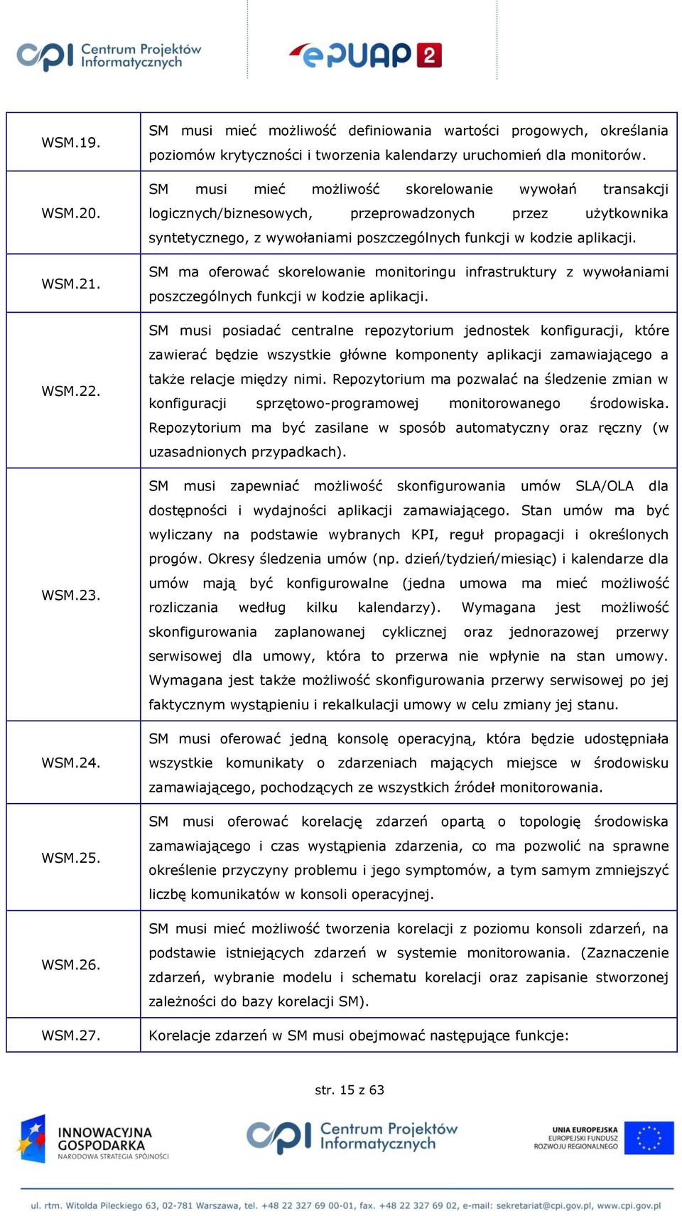 SM musi mieć możliwość skorelowanie wywołań transakcji logicznych/biznesowych, przeprowadzonych przez użytkownika syntetycznego, z wywołaniami poszczególnych funkcji w kodzie aplikacji.