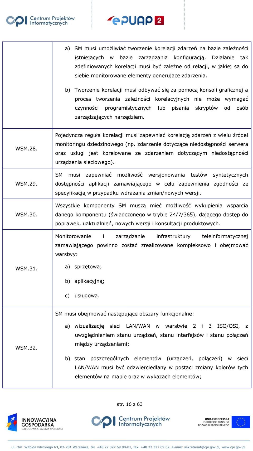 b) Tworzenie korelacji musi odbywać się za pomocą konsoli graficznej a proces tworzenia zależności korelacyjnych nie może wymagać czynności programistycznych lub pisania skryptów od osób